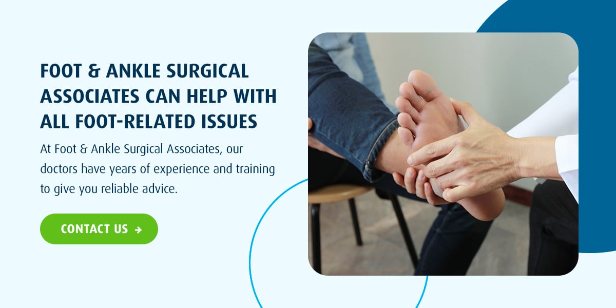 Foot & Ankle Surgical Associates can help with all foot-related issues.