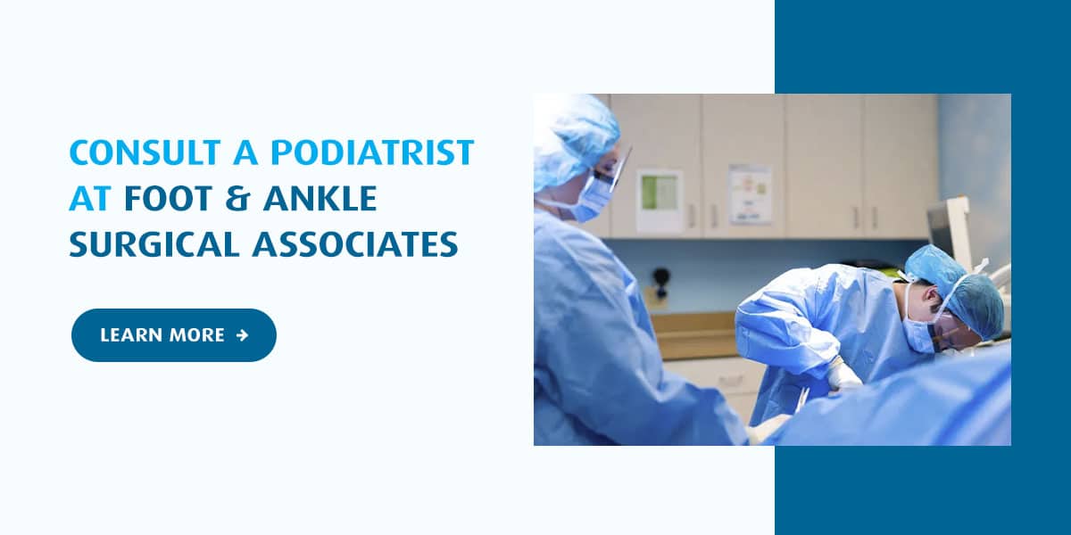 Consult a Podiatrist at Foot & Ankle Surgical Associates